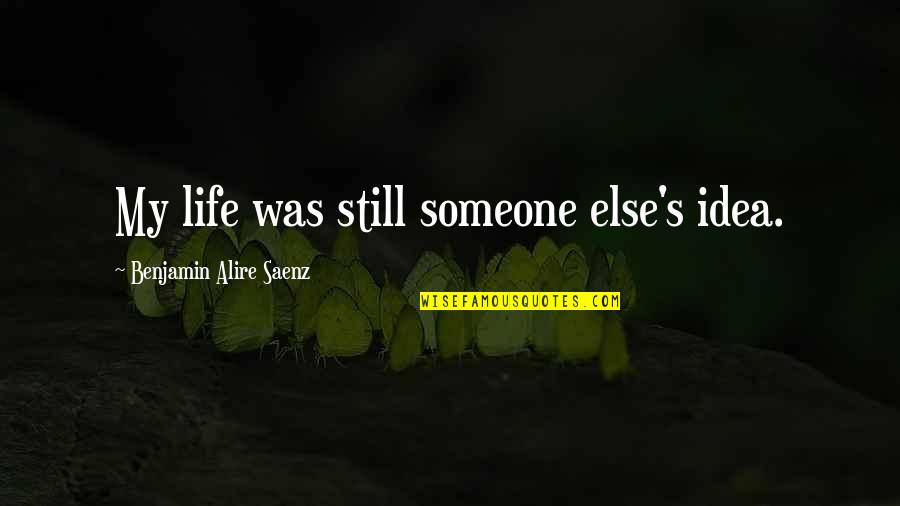 Backpack Travel Quotes By Benjamin Alire Saenz: My life was still someone else's idea. Backpack Travel Quotes By Benjamin Alire Saenz: My life was still someone else's idea.