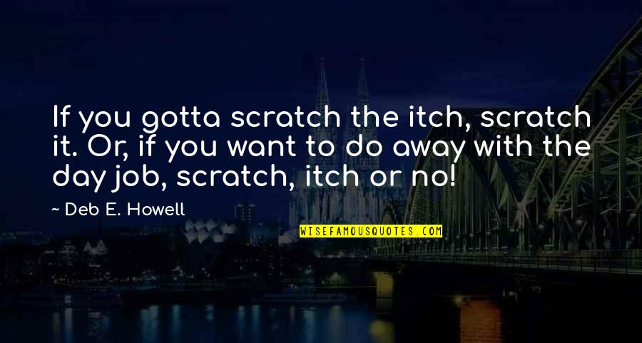 Backpack Travel Quotes By Deb E. Howell: If you gotta scratch the itch, scratch it.