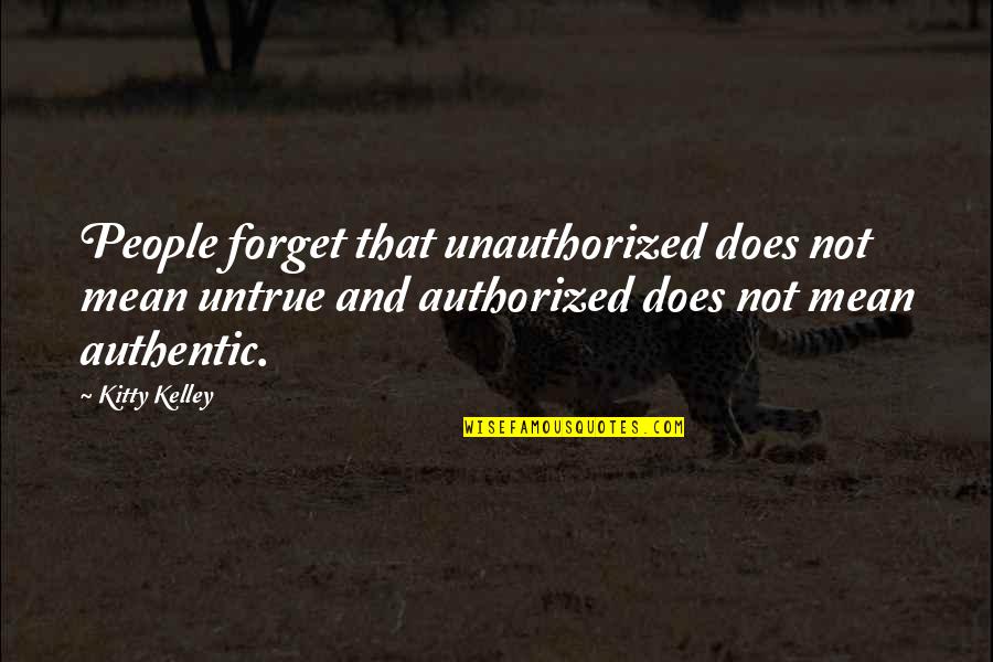 Backpacked Forge Quotes By Kitty Kelley: People forget that unauthorized does not mean untrue