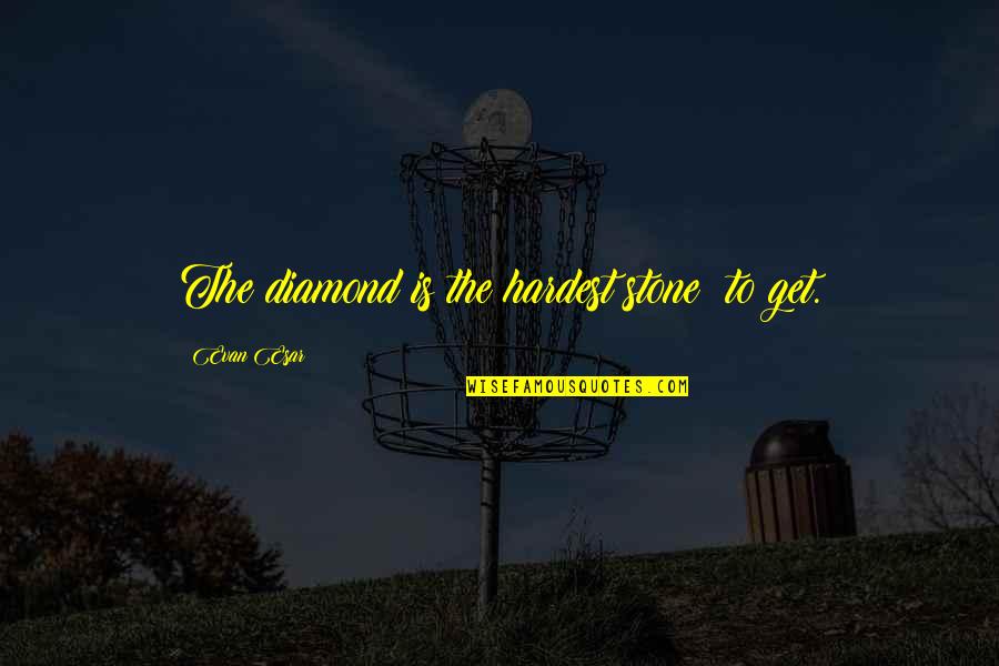 Backpacked Quotes By Evan Esar: The diamond is the hardest stone to get.