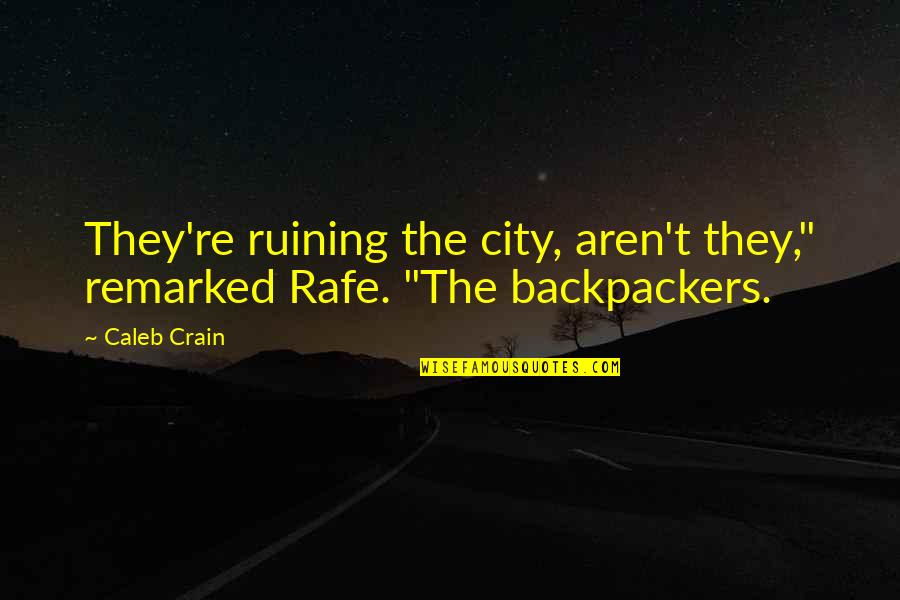 Backpackers Quotes By Caleb Crain: They're ruining the city, aren't they," remarked Rafe.