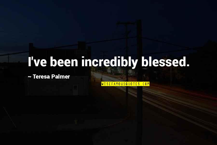 Backpacking Adventure Quotes By Teresa Palmer: I've been incredibly blessed. Backpacking Adventure Quotes By Teresa Palmer: I've been incredibly blessed.