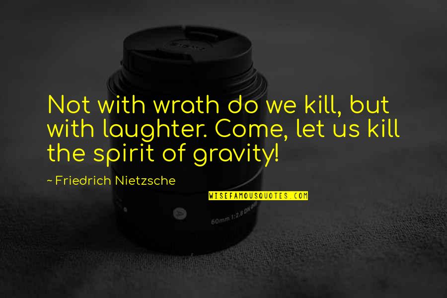 Backpacking Love Quotes By Friedrich Nietzsche: Not with wrath do we kill, but with
