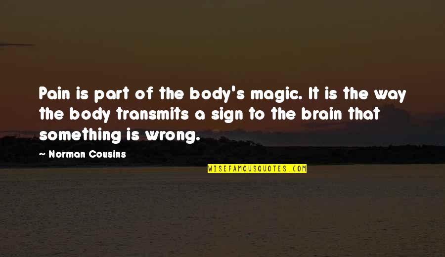Backpagespro Quotes By Norman Cousins: Pain is part of the body's magic. It
