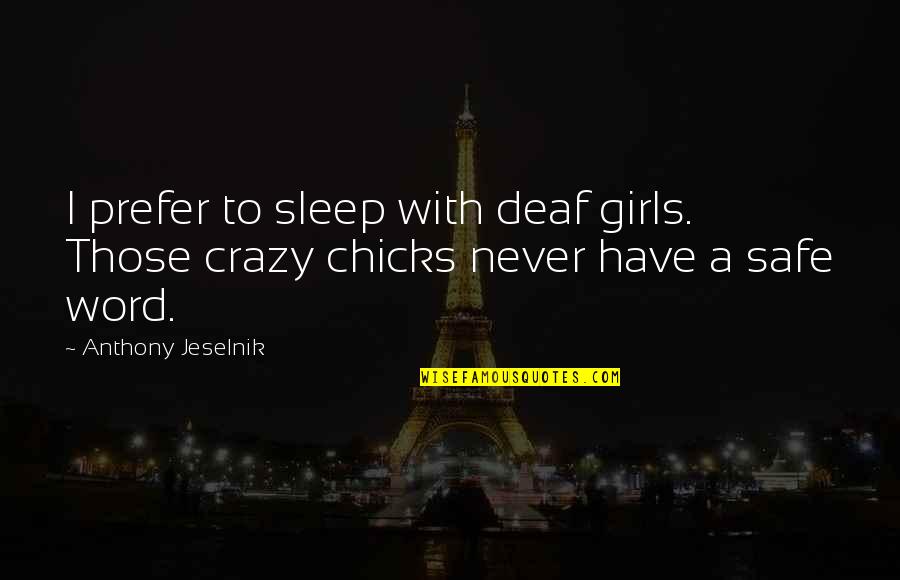 Backpedal Quotes By Anthony Jeselnik: I prefer to sleep with deaf girls. Those