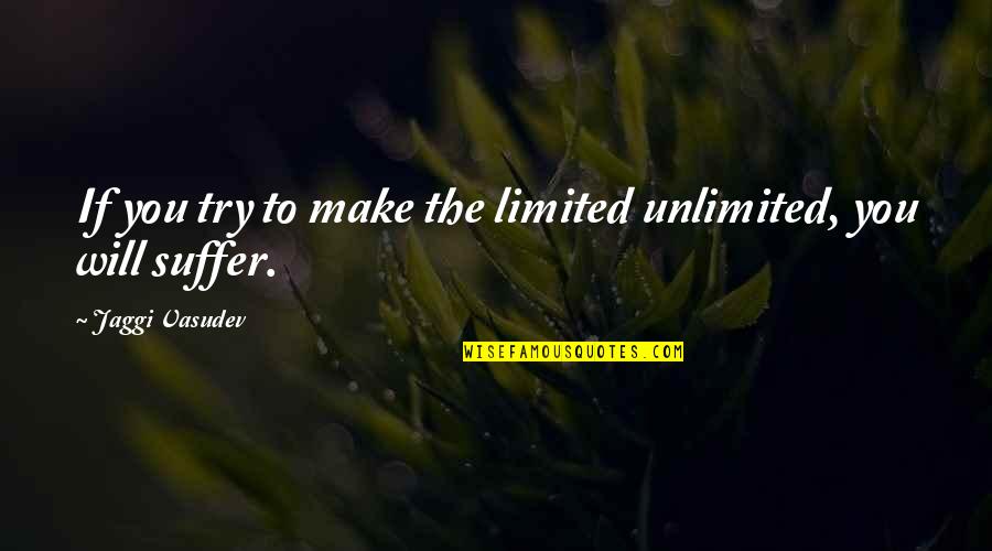 Backpedal Quotes By Jaggi Vasudev: If you try to make the limited unlimited,