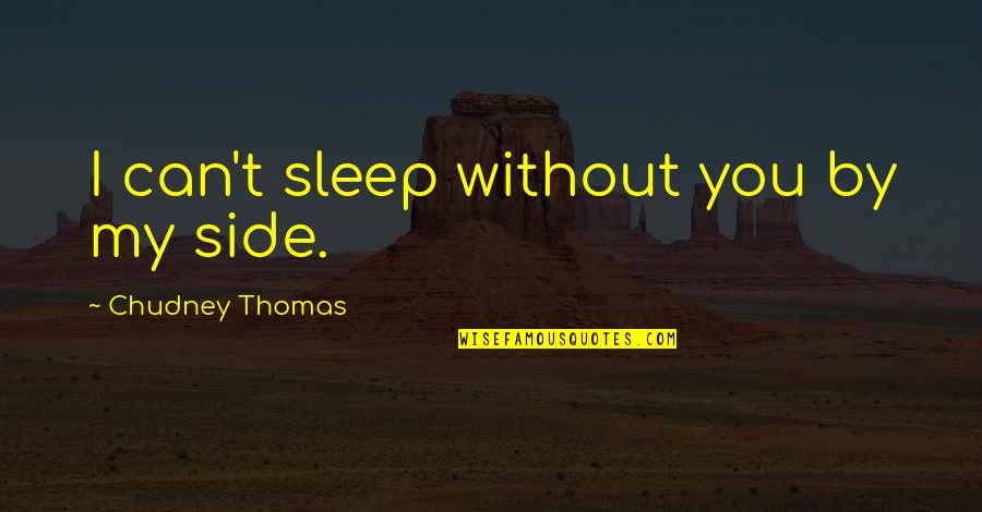 Backpedaled Quotes By Chudney Thomas: I can't sleep without you by my side.