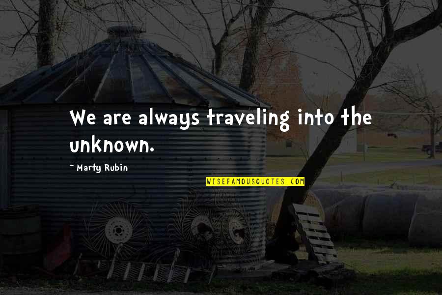 Backpedalling Quotes By Marty Rubin: We are always traveling into the unknown.