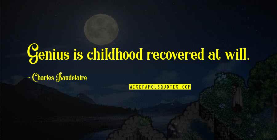 Backra Quotes By Charles Baudelaire: Genius is childhood recovered at will.