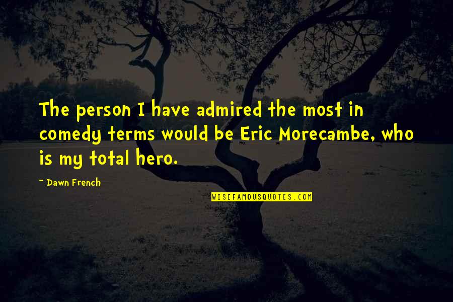 Backrahmen Quotes By Dawn French: The person I have admired the most in Backrahmen Quotes By Dawn French: The person I have admired the most in
