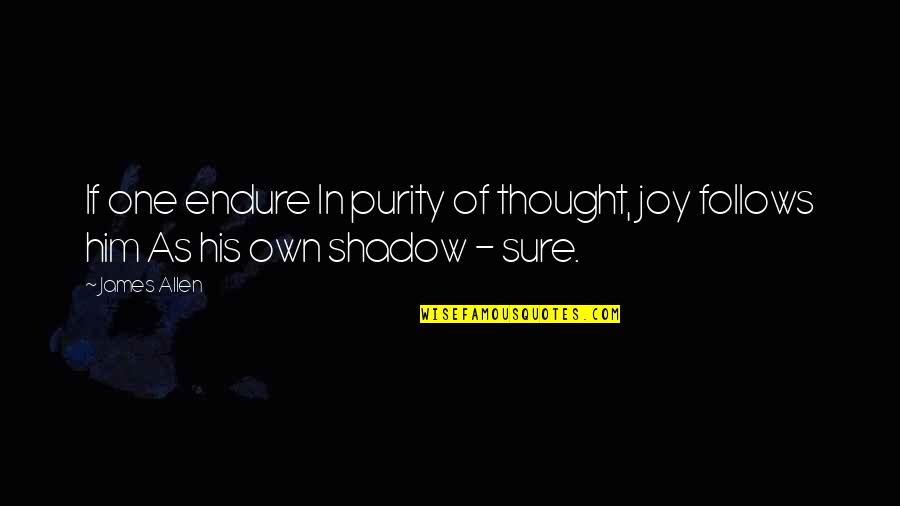 Backround Quotes By James Allen: If one endure In purity of thought, joy