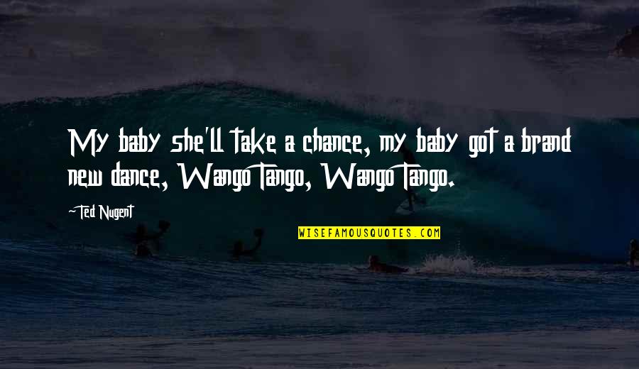 Backround Quotes By Ted Nugent: My baby she'll take a chance, my baby