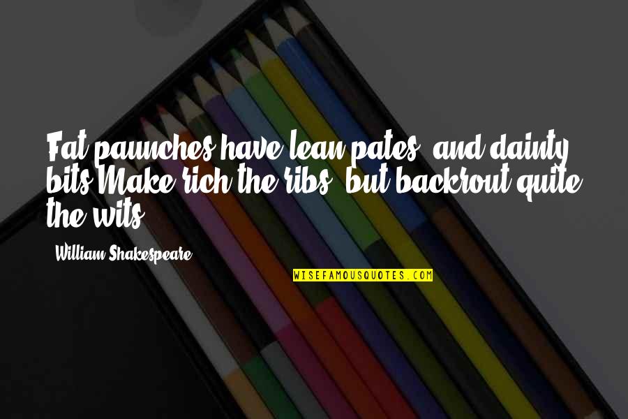 Backrout Quotes By William Shakespeare: Fat paunches have lean pates, and dainty bits