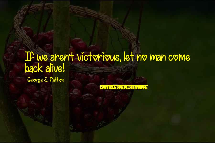 Backrubs And Bodyworks Quotes By George S. Patton: If we aren't victorious, let no man come Backrubs And Bodyworks Quotes By George S. Patton: If we aren't victorious, let no man come