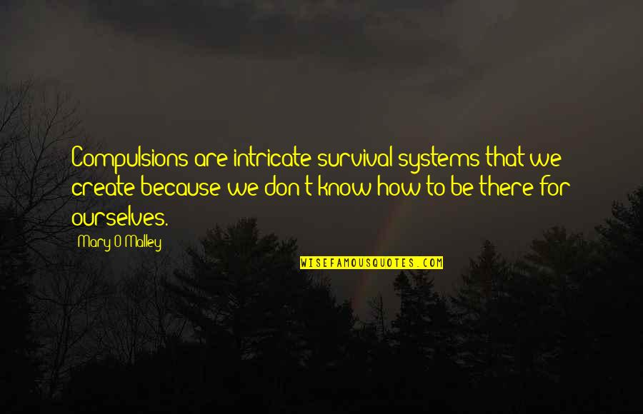 Backrubs And Bodyworks Quotes By Mary O'Malley: Compulsions are intricate survival systems that we create Backrubs And Bodyworks Quotes By Mary O'Malley: Compulsions are intricate survival systems that we create
