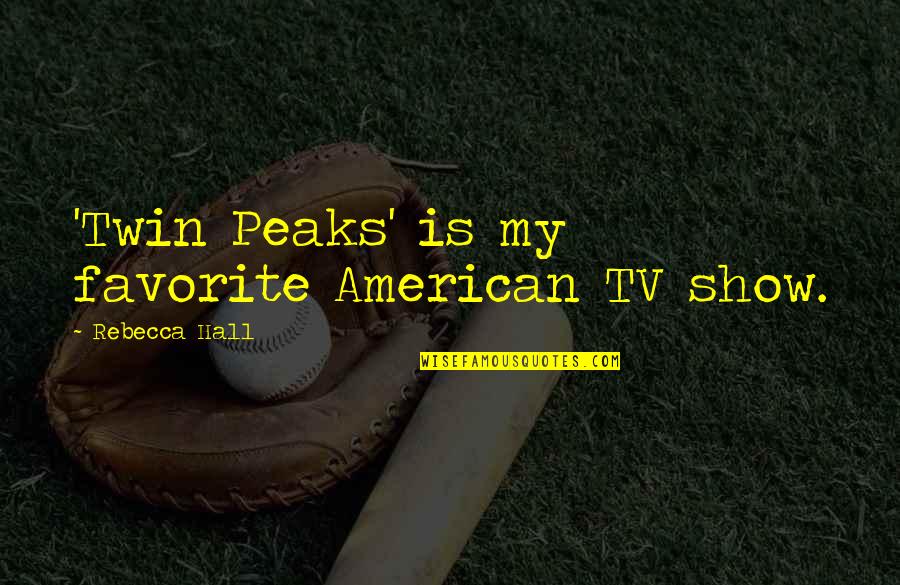 Backrubs And Bodyworks Quotes By Rebecca Hall: 'Twin Peaks' is my favorite American TV show. Backrubs And Bodyworks Quotes By Rebecca Hall: 'Twin Peaks' is my favorite American TV show.