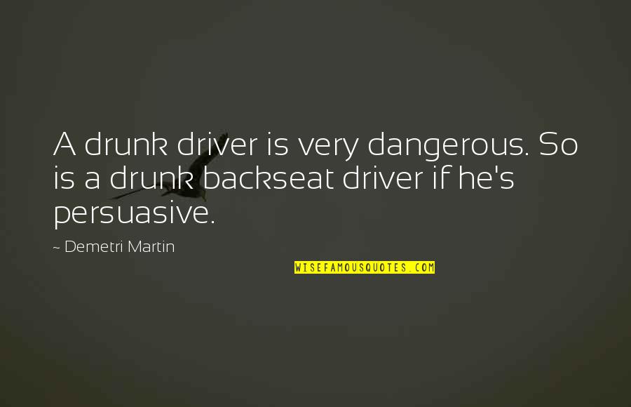 Backseat Driver Quotes By Demetri Martin: A drunk driver is very dangerous. So is