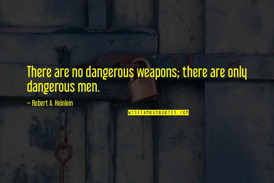 Backseat Serenade Quotes By Robert A. Heinlein: There are no dangerous weapons; there are only Backseat Serenade Quotes By Robert A. Heinlein: There are no dangerous weapons; there are only