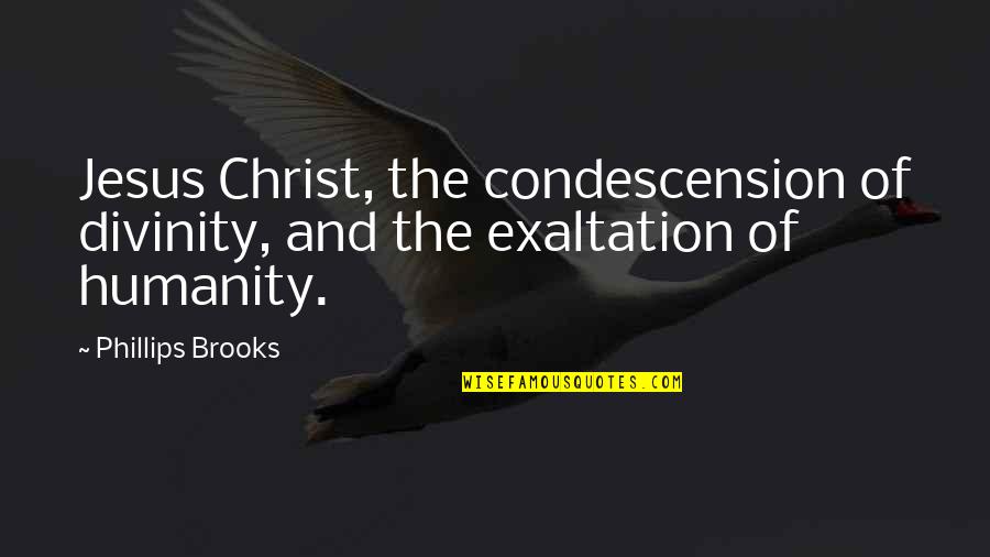 Backseats Quotes By Phillips Brooks: Jesus Christ, the condescension of divinity, and the