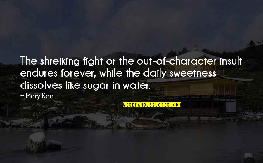 Backseatsandbar Quotes By Mary Karr: The shreiking fight or the out-of-character insult endures Backseatsandbar Quotes By Mary Karr: The shreiking fight or the out-of-character insult endures
