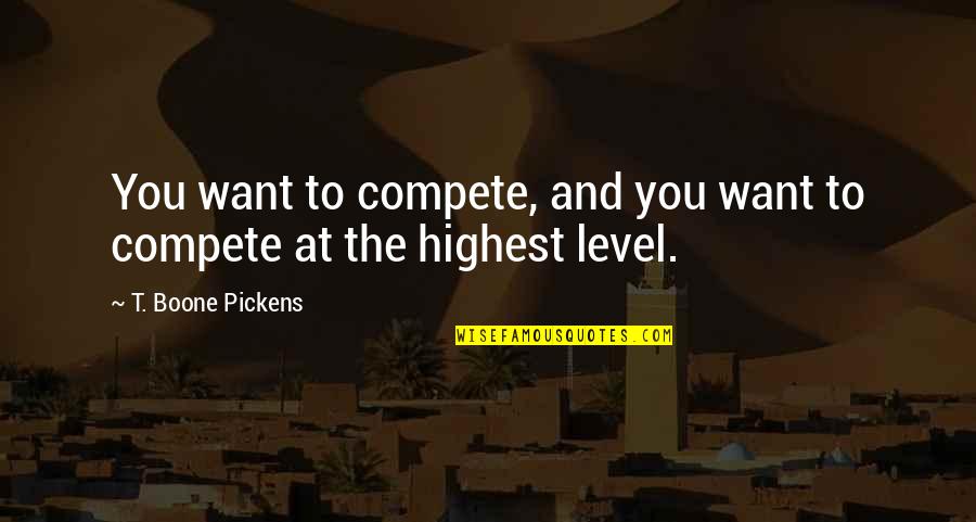 Backshall Steve Quotes By T. Boone Pickens: You want to compete, and you want to