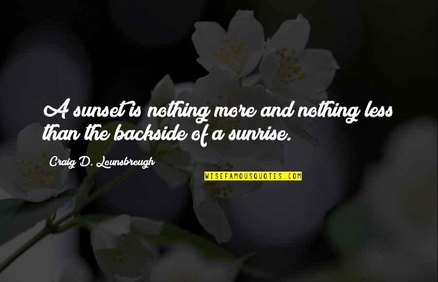 Backside's Quotes By Craig D. Lounsbrough: A sunset is nothing more and nothing less