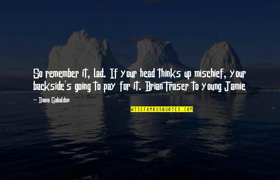 Backside's Quotes By Diana Gabaldon: So remember it, lad. If your head thinks