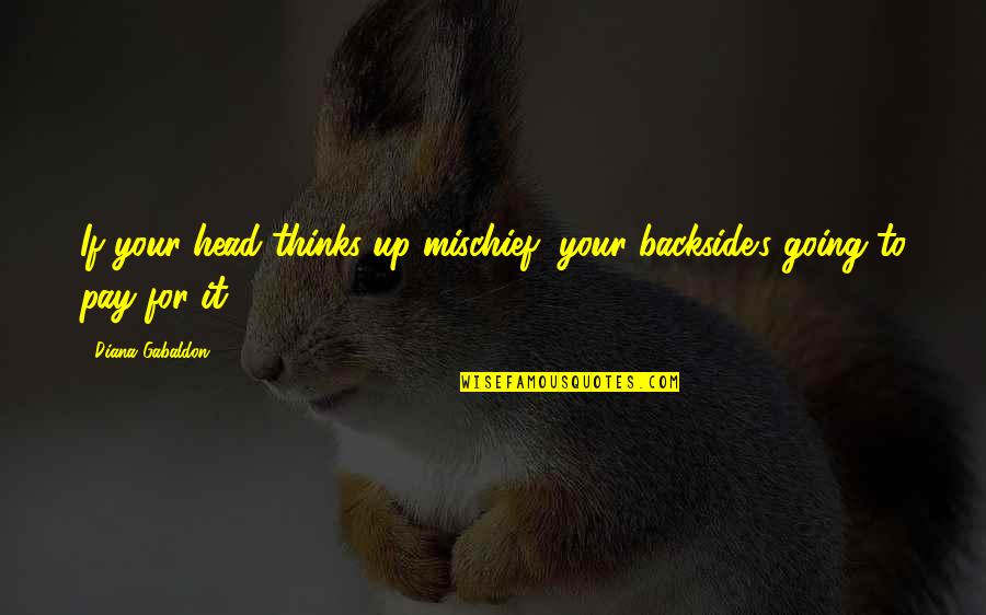 Backside's Quotes By Diana Gabaldon: If your head thinks up mischief, your backside's
