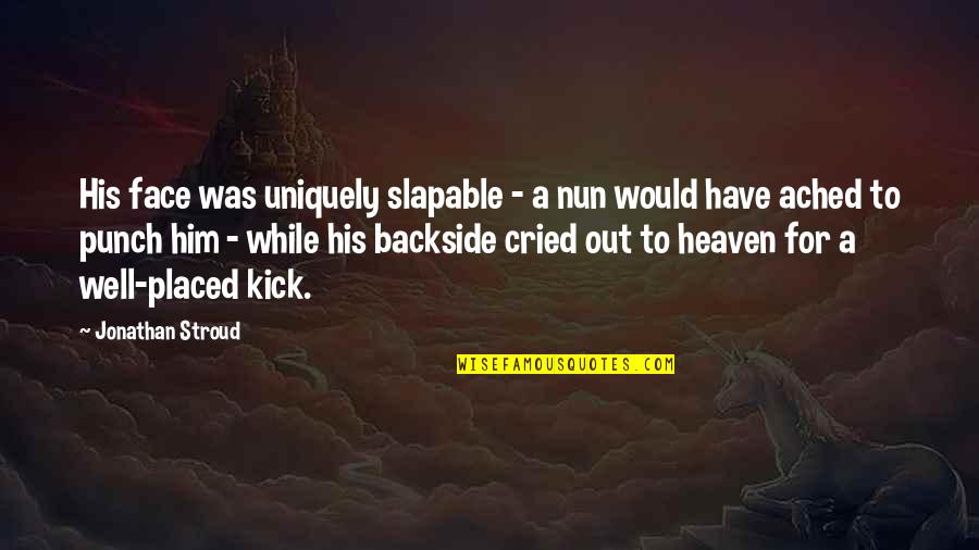 Backside's Quotes By Jonathan Stroud: His face was uniquely slapable - a nun