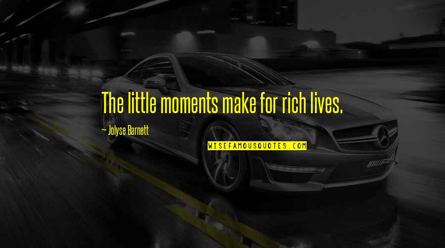 Backslap Quotes By Jolyse Barnett: The little moments make for rich lives.