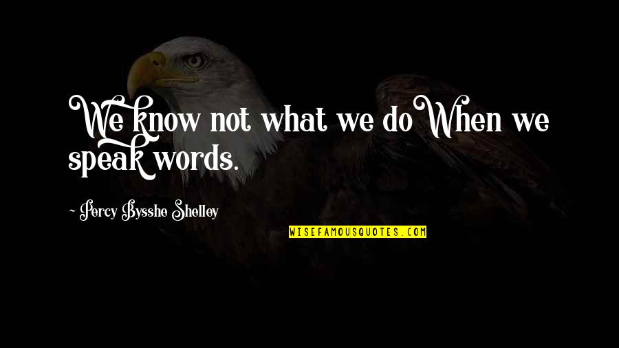 Backslap Quotes By Percy Bysshe Shelley: We know not what we doWhen we speak