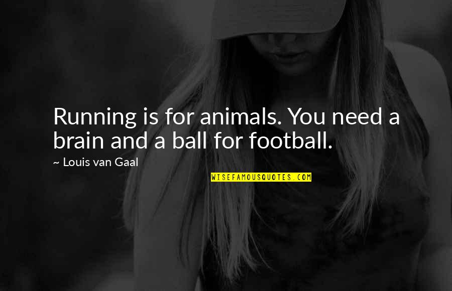 Backslapping Quotes By Louis Van Gaal: Running is for animals. You need a brain