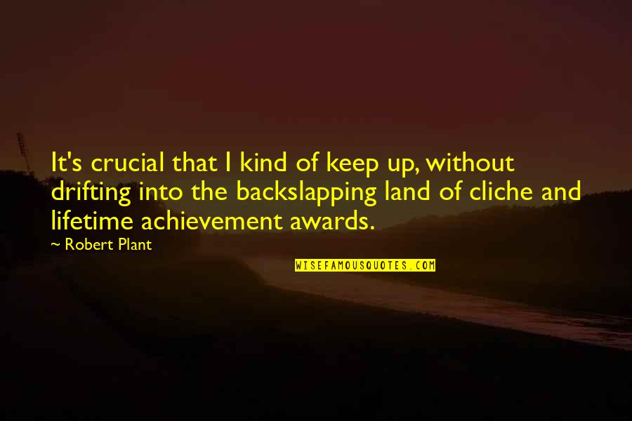 Backslapping Quotes By Robert Plant: It's crucial that I kind of keep up,