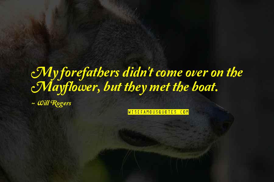 Backslidden People Quotes By Will Rogers: My forefathers didn't come over on the Mayflower,