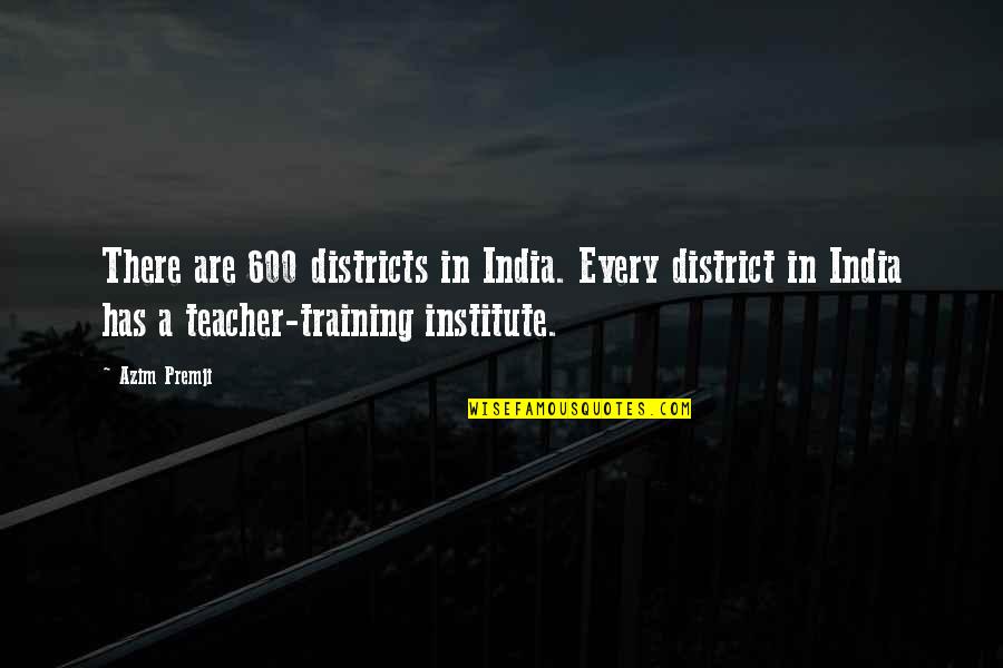 Backslidden Quotes By Azim Premji: There are 600 districts in India. Every district