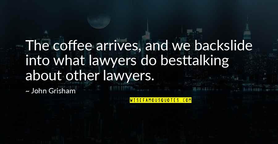 Backslide Quotes By John Grisham: The coffee arrives, and we backslide into what