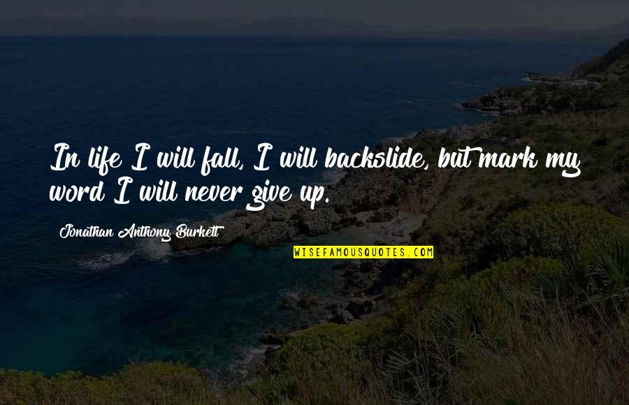 Backslide Quotes By Jonathan Anthony Burkett: In life I will fall, I will backslide,