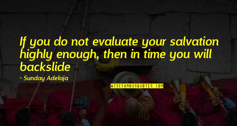 Backslide Quotes By Sunday Adelaja: If you do not evaluate your salvation highly