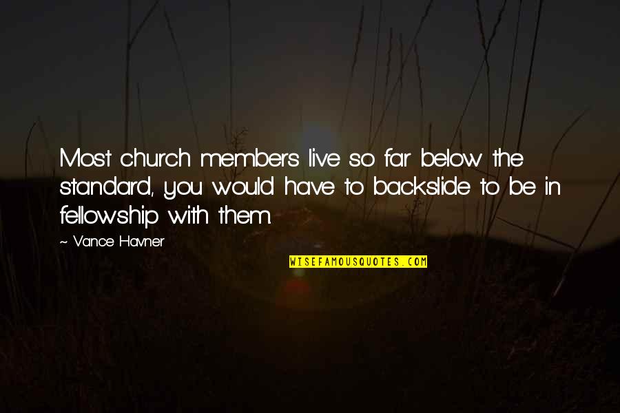 Backslide Quotes By Vance Havner: Most church members live so far below the