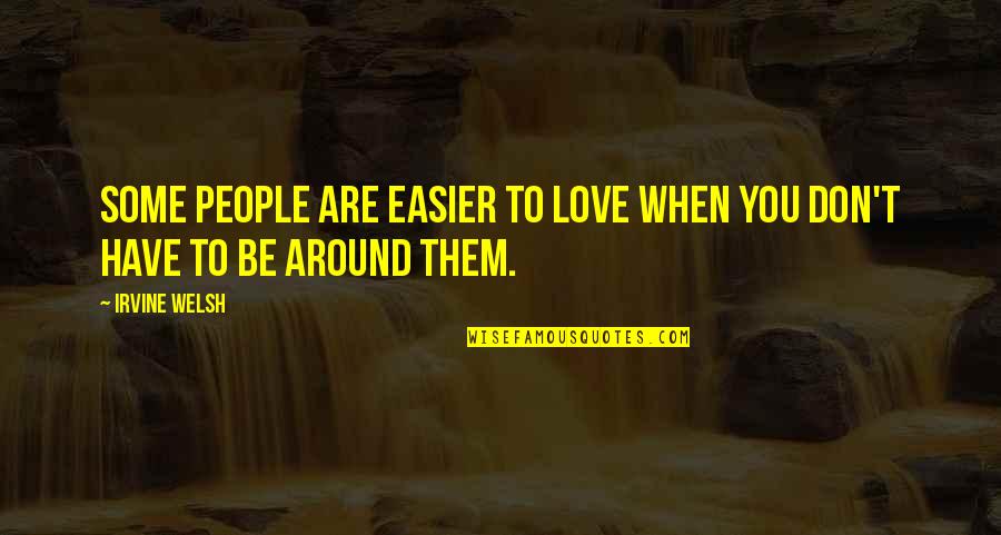 Backso Quotes By Irvine Welsh: Some people are easier to love when you