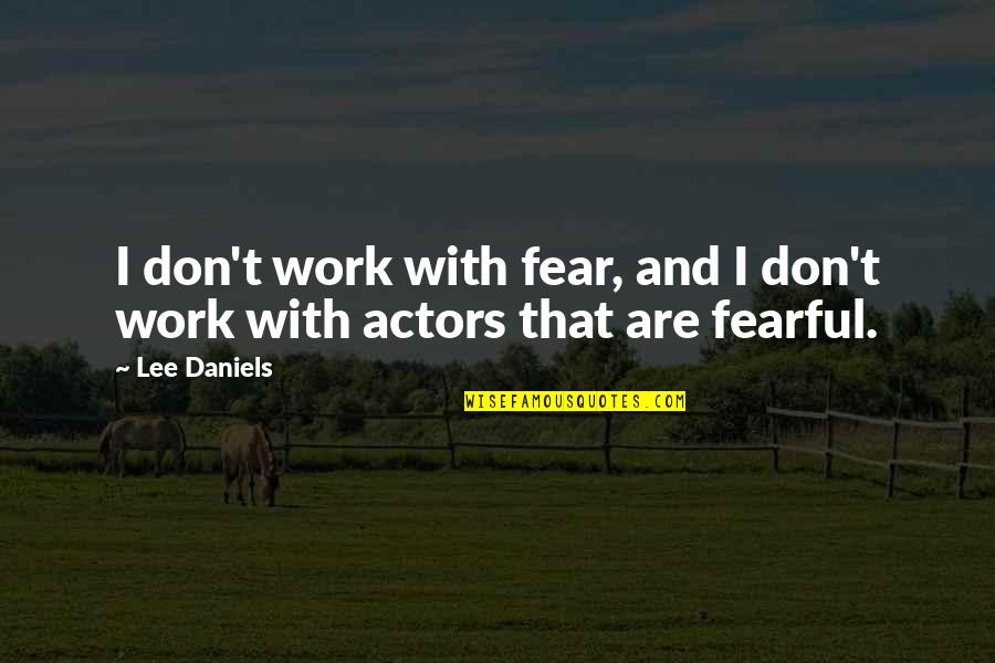 Backson Quotes By Lee Daniels: I don't work with fear, and I don't