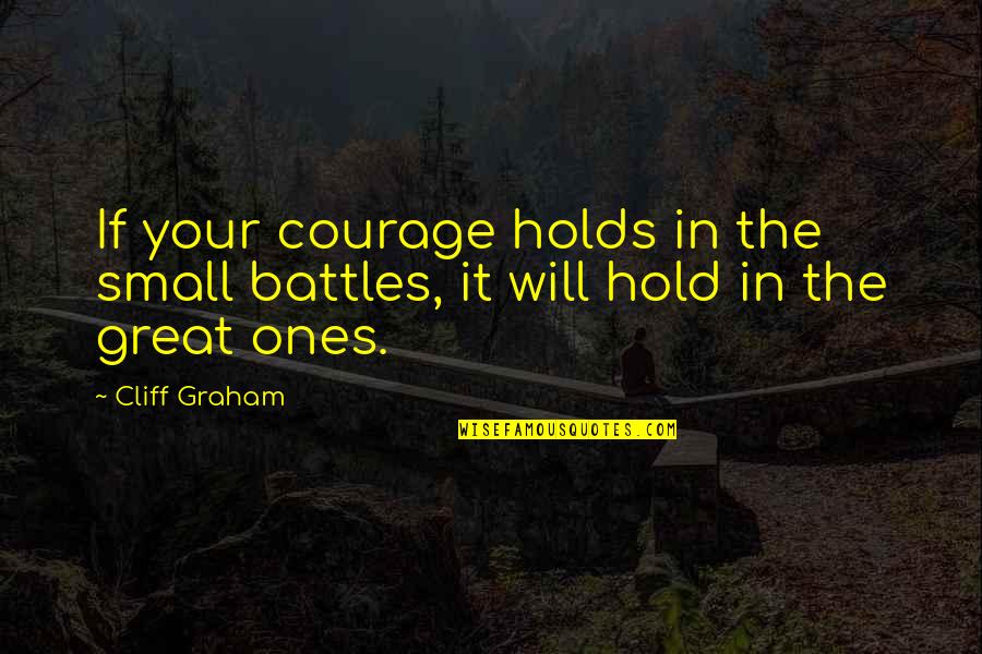 Backson Toy Quotes By Cliff Graham: If your courage holds in the small battles,