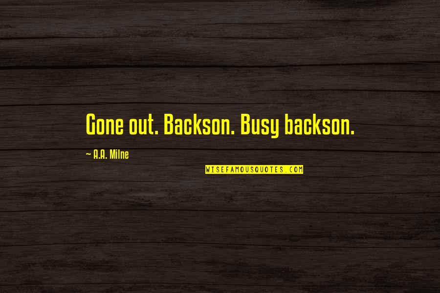 Backson's Quotes By A.A. Milne: Gone out. Backson. Busy backson. Backson's Quotes By A.A. Milne: Gone out. Backson. Busy backson.