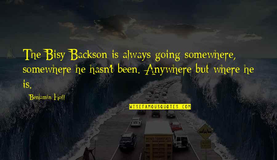 Backson's Quotes By Benjamin Hoff: The Bisy Backson is always going somewhere, somewhere Backson's Quotes By Benjamin Hoff: The Bisy Backson is always going somewhere, somewhere