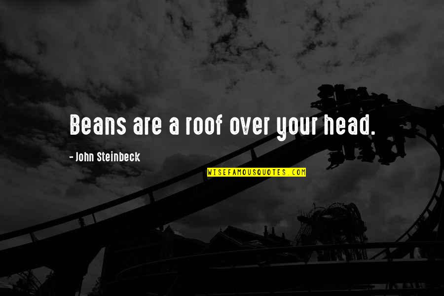 Backspacer Quotes By John Steinbeck: Beans are a roof over your head.