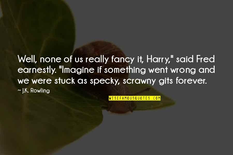 Backspot Quotes By J.K. Rowling: Well, none of us really fancy it, Harry,"
