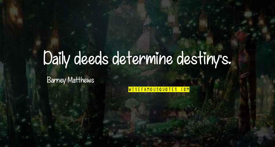 Backstabber Quotes By Barney Matthews: Daily deeds determine destiny's.