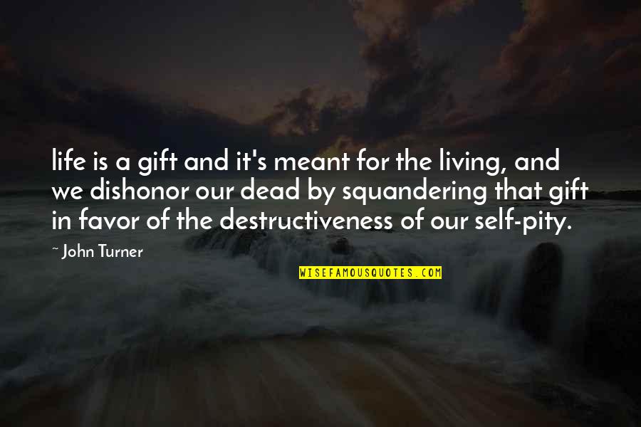 Backstabbers And True Friends Quotes By John Turner: life is a gift and it's meant for Backstabbers And True Friends Quotes By John Turner: life is a gift and it's meant for