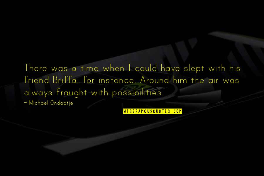Backstabbers And True Friends Quotes By Michael Ondaatje: There was a time when I could have Backstabbers And True Friends Quotes By Michael Ondaatje: There was a time when I could have
