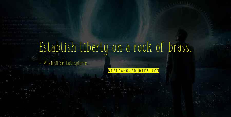 Backstabbers Friends Quotes By Maximilien Robespierre: Establish liberty on a rock of brass.